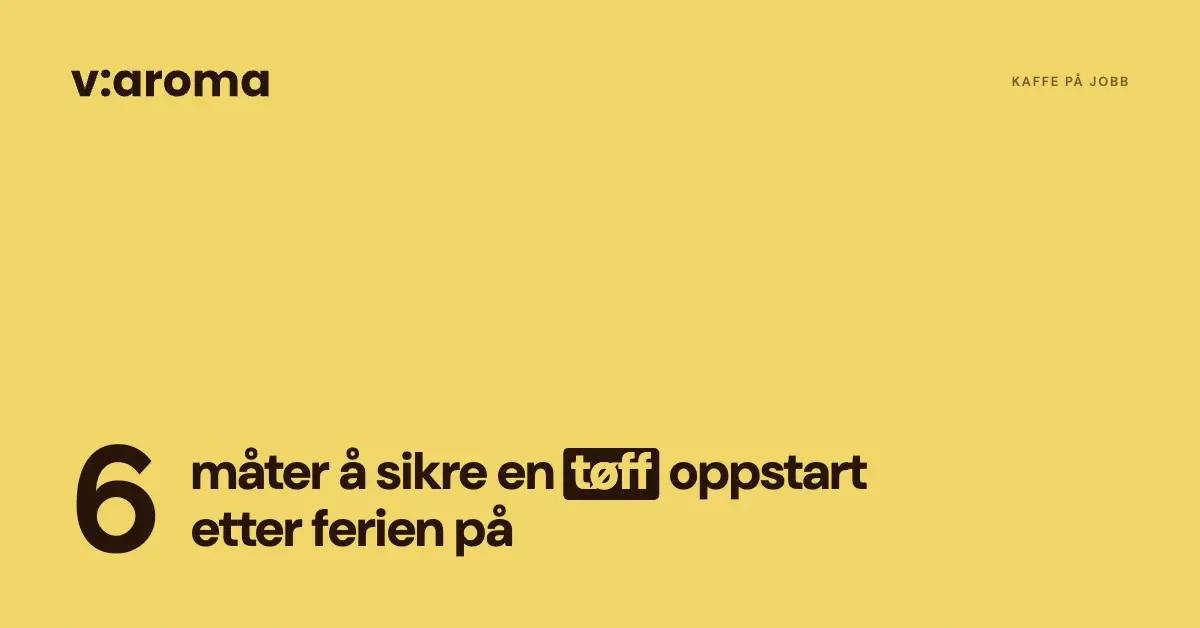 v:aroma-grafikk i gult med teksten: 6 måter å sikre en tøff oppstart etter ferien på